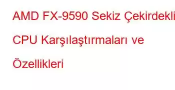 AMD FX-9590 Sekiz Çekirdekli CPU Karşılaştırmaları ve Özellikleri