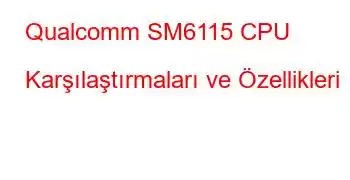 Qualcomm SM6115 CPU Karşılaştırmaları ve Özellikleri