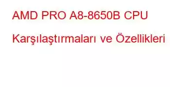 AMD PRO A8-8650B CPU Karşılaştırmaları ve Özellikleri