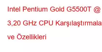 Intel Pentium Gold G5500T @ 3,20 GHz CPU Karşılaştırmaları ve Özellikleri