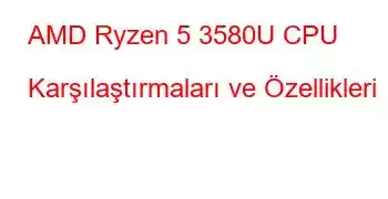 AMD Ryzen 5 3580U CPU Karşılaştırmaları ve Özellikleri