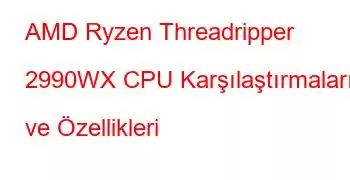 AMD Ryzen Threadripper 2990WX CPU Karşılaştırmaları ve Özellikleri