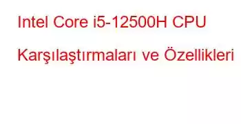 Intel Core i5-12500H CPU Karşılaştırmaları ve Özellikleri