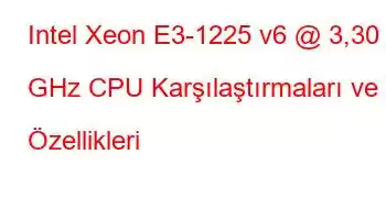 Intel Xeon E3-1225 v6 @ 3,30 GHz CPU Karşılaştırmaları ve Özellikleri