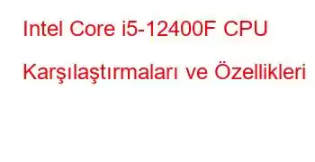 Intel Core i5-12400F CPU Karşılaştırmaları ve Özellikleri