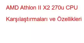 AMD Athlon II X2 270u CPU Karşılaştırmaları ve Özellikleri