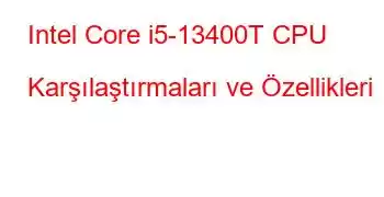 Intel Core i5-13400T CPU Karşılaştırmaları ve Özellikleri