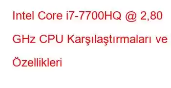 Intel Core i7-7700HQ @ 2,80 GHz CPU Karşılaştırmaları ve Özellikleri