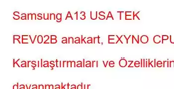 Samsung A13 USA TEK REV02B anakart, EXYNO CPU Karşılaştırmaları ve Özelliklerine dayanmaktadır