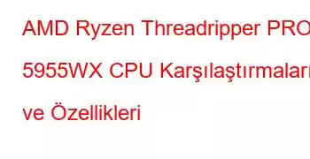 AMD Ryzen Threadripper PRO 5955WX CPU Karşılaştırmaları ve Özellikleri