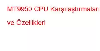 MT9950 CPU Karşılaştırmaları ve Özellikleri