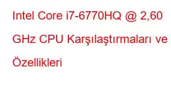 Intel Core i7-6770HQ @ 2,60 GHz CPU Karşılaştırmaları ve Özellikleri