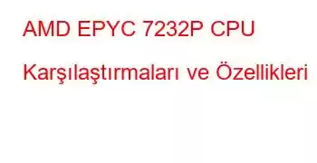 AMD EPYC 7232P CPU Karşılaştırmaları ve Özellikleri