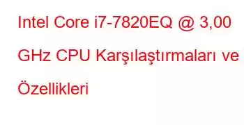 Intel Core i7-7820EQ @ 3,00 GHz CPU Karşılaştırmaları ve Özellikleri