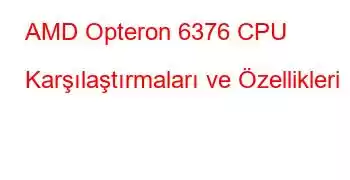 AMD Opteron 6376 CPU Karşılaştırmaları ve Özellikleri