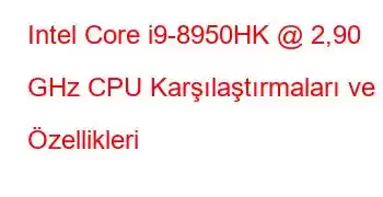 Intel Core i9-8950HK @ 2,90 GHz CPU Karşılaştırmaları ve Özellikleri
