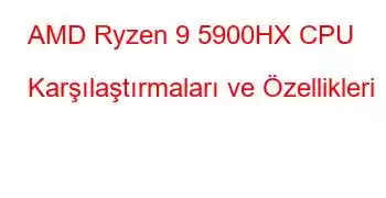 AMD Ryzen 9 5900HX CPU Karşılaştırmaları ve Özellikleri