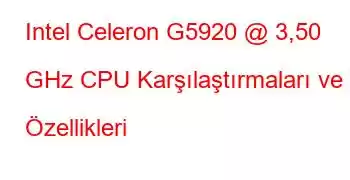 Intel Celeron G5920 @ 3,50 GHz CPU Karşılaştırmaları ve Özellikleri