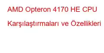 AMD Opteron 4170 HE CPU Karşılaştırmaları ve Özellikleri