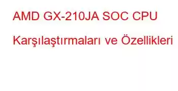 AMD GX-210JA SOC CPU Karşılaştırmaları ve Özellikleri