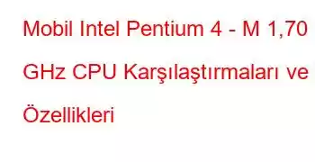 Mobil Intel Pentium 4 - M 1,70 GHz CPU Karşılaştırmaları ve Özellikleri