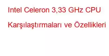 Intel Celeron 3,33 GHz CPU Karşılaştırmaları ve Özellikleri