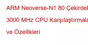 ARM Neoverse-N1 80 Çekirdek 3000 MHz CPU Karşılaştırmaları ve Özellikleri