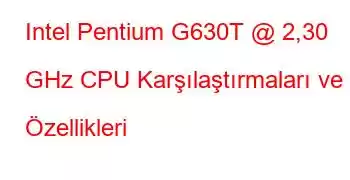 Intel Pentium G630T @ 2,30 GHz CPU Karşılaştırmaları ve Özellikleri