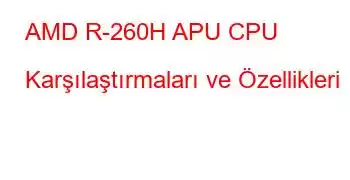 AMD R-260H APU CPU Karşılaştırmaları ve Özellikleri