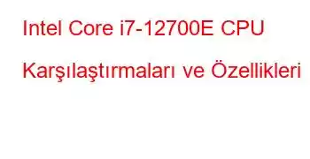 Intel Core i7-12700E CPU Karşılaştırmaları ve Özellikleri