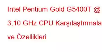 Intel Pentium Gold G5400T @ 3,10 GHz CPU Karşılaştırmaları ve Özellikleri