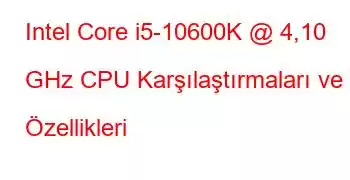 Intel Core i5-10600K @ 4,10 GHz CPU Karşılaştırmaları ve Özellikleri