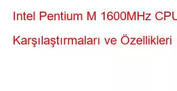 Intel Pentium M 1600MHz CPU Karşılaştırmaları ve Özellikleri