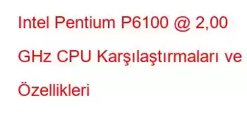 Intel Pentium P6100 @ 2,00 GHz CPU Karşılaştırmaları ve Özellikleri