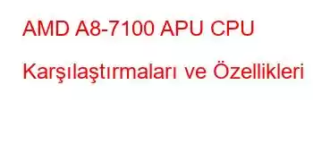 AMD A8-7100 APU CPU Karşılaştırmaları ve Özellikleri