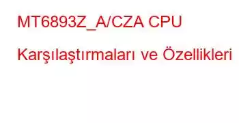 MT6893Z_A/CZA CPU Karşılaştırmaları ve Özellikleri