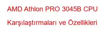 AMD Athlon PRO 3045B CPU Karşılaştırmaları ve Özellikleri