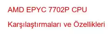 AMD EPYC 7702P CPU Karşılaştırmaları ve Özellikleri