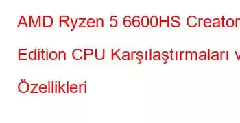 AMD Ryzen 5 6600HS Creator Edition CPU Karşılaştırmaları ve Özellikleri