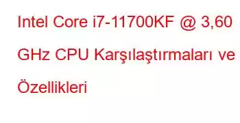 Intel Core i7-11700KF @ 3,60 GHz CPU Karşılaştırmaları ve Özellikleri