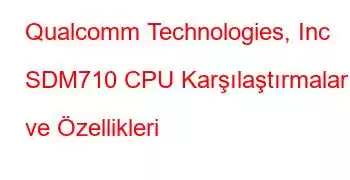 Qualcomm Technologies, Inc SDM710 CPU Karşılaştırmaları ve Özellikleri