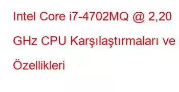 Intel Core i7-4702MQ @ 2,20 GHz CPU Karşılaştırmaları ve Özellikleri