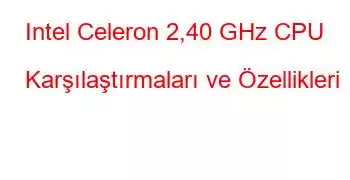 Intel Celeron 2,40 GHz CPU Karşılaştırmaları ve Özellikleri