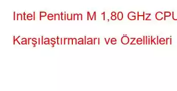 Intel Pentium M 1,80 GHz CPU Karşılaştırmaları ve Özellikleri