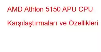 AMD Athlon 5150 APU CPU Karşılaştırmaları ve Özellikleri