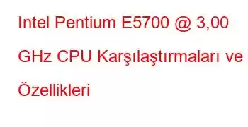 Intel Pentium E5700 @ 3,00 GHz CPU Karşılaştırmaları ve Özellikleri