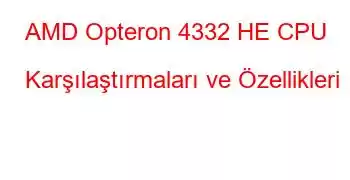 AMD Opteron 4332 HE CPU Karşılaştırmaları ve Özellikleri