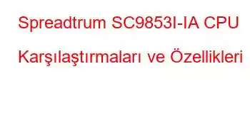 Spreadtrum SC9853I-IA CPU Karşılaştırmaları ve Özellikleri