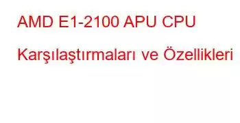 AMD E1-2100 APU CPU Karşılaştırmaları ve Özellikleri