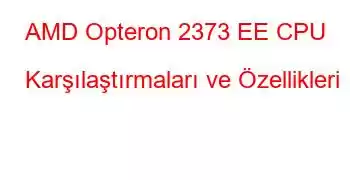 AMD Opteron 2373 EE CPU Karşılaştırmaları ve Özellikleri